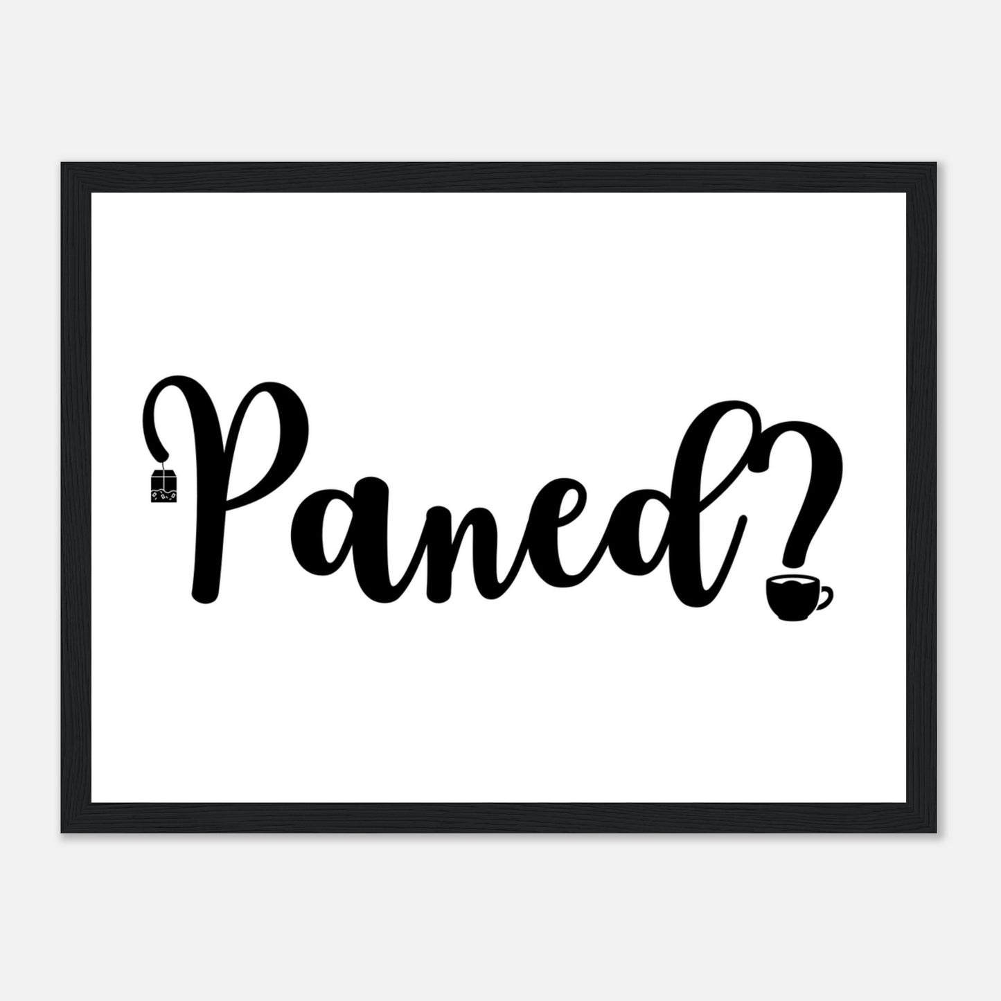 A black and white kitchen wall art print with the text 'Paned?' written in bold typography, resembling a Welsh tea culture theme.